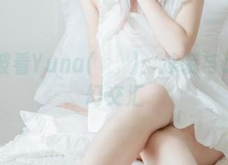 透过水波看Yuna(윤아)：泳装与cos的梦幻交汇